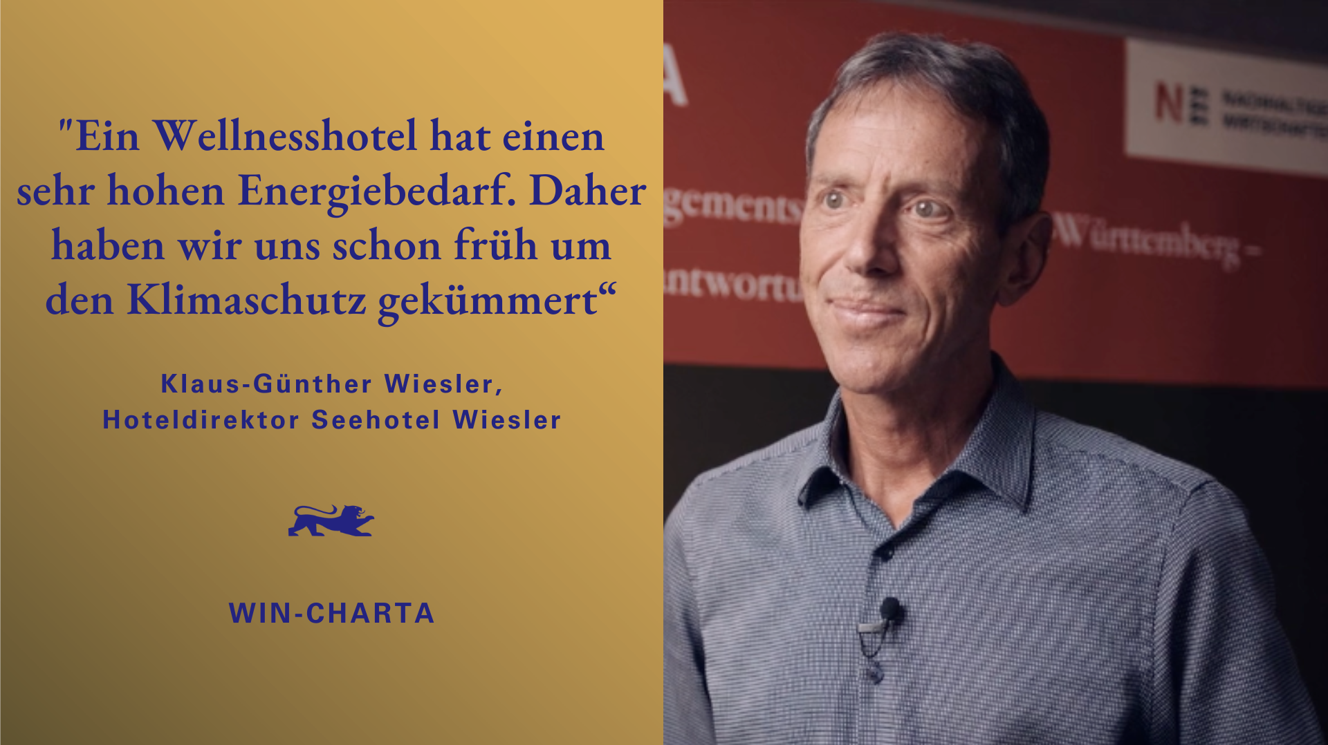 Links die blaue Schrift auf goldenem Hintergrund: "Ein Wellnesshotel hat einen sehr hohen Energiebedarf. Daher haben wir uns schon früh um den Klimaschutz gekümmert." Klaus-Günther Wiesler, Seehotel Wiesler. WIN-Charta. Rechts ein Bild von Klaus-Günther Wiesler.